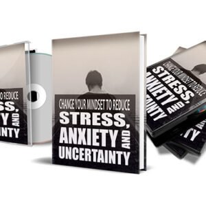 Change Your Mindset To Reduce Stress, Anxiety and Uncertainty
